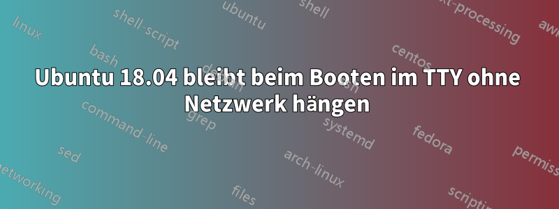 Ubuntu 18 04 bleibt beim Booten im TTY ohne Netzwerk hängen Linux Q A